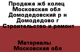 Продажа жб колец - Московская обл., Домодедовский р-н, Домодедово г. Строительство и ремонт » Материалы   . Московская обл.